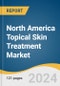 North America Topical Skin Treatment Market Size, Share and Trends Analysis Report by Therapeutic Area (Skin Cancer, Eczema, Psoriasis), Distribution Channel (Hospital Pharmacy, Retail Pharmacy), and Region 2024-2030 - Product Image