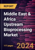 Middle East & Africa Upstream Bioprocessing Market Forecast to 2030 - Regional Analysis by Product Type, Workflow, Usage Type, and Mode- Product Image