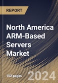 North America ARM-Based Servers Market Size, Share & Trends Analysis Report By Core Type, By Processor, By OS, By Vertical, By Application, By Country and Growth Forecast, 2024 - 2031- Product Image