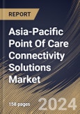 Asia-Pacific Point Of Care Connectivity Solutions Market Size, Share & Trends Analysis Report By Type, By End Use, By Application, By Country and Growth Forecast, 2024 - 2031- Product Image