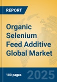 Organic Selenium Feed Additive Global Market Insights 2025, Analysis and Forecast to 2030, by Market Participants, Regions, Technology, Application, Product Type- Product Image
