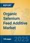 Organic Selenium Feed Additive Market Insights 2025, Analysis and Forecast to 2030, by Market Participants, Regions, Technology, Application, Product Type - Product Thumbnail Image