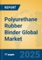 Polyurethane Rubber Binder Global Market Insights 2025, Analysis and Forecast to 2030, by Manufacturers, Regions, Technology, Application, Product Type - Product Image