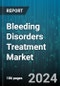 Bleeding Disorders Treatment Market by Disease Type, Drug Class, Distribution Channel - Global Forecast 2025-2030 - Product Thumbnail Image