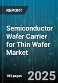 Semiconductor Wafer Carrier for Thin Wafer Market by Product Type, Application, End-Use Industry, Material Type, Carrier Technique, Manufacturing Process - Global Forecast 2025-2030- Product Image