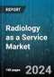 Radiology as a Service Market by Service, Application, End-User - Global Forecast 2025-2030 - Product Image