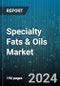Specialty Fats & Oils Market by Type, Form, Application - Global Forecast 2025-2030 - Product Image
