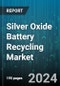 Silver Oxide Battery Recycling Market by Battery Type, Recycling Process, End-User - Global Forecast 2025-2030 - Product Thumbnail Image