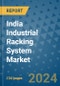 India Industrial Racking System Market - Industry Analysis, Size, Share, Growth, Trends, and Forecast 2031 - By Product, Technology, Grade, Application, End-user, Country: (India) - Product Image