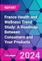 France Health and Wellness Trend Study: A Roadmap Between Consumers and Your Products - Product Image