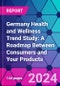 Germany Health and Wellness Trend Study: A Roadmap Between Consumers and Your Products - Product Image