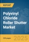 Polyvinyl Chloride (PVC) Roller Shutter Market Report 2025 - Product Image