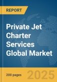 Private Jet Charter Services Global Market Report 2025- Product Image