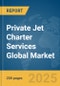 Private Jet Charter Services Global Market Report 2025 - Product Thumbnail Image