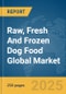 Raw, Fresh And Frozen Dog Food Global Market Report 2025 - Product Image