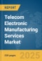 Telecom Electronic Manufacturing Services Market Report 2025 - Product Image