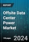 Offsite Data Center Power Market by Components, Capacity, Tier Type, Data Center Type, Deployment, End-Users - Global Forecast 2025-2030 - Product Image