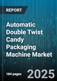Automatic Double Twist Candy Packaging Machine Market by Product Type, Automation Level, Application - Global Forecast 2025-2030- Product Image