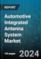 Automotive Integrated Antenna System Market by Antenna Type, Technology, Connectivity, Application, Vehicle Type, Distribution Channel - Global Forecast 2025-2030 - Product Image