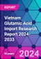 Vietnam Glutamic Acid Import Research Report 2024-2033 - Product Thumbnail Image