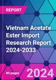 Vietnam Acetate Ester Import Research Report 2024-2033- Product Image