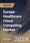 Europe Healthcare Cloud Computing Market Size, Share & Trends Analysis Report by Application, Service Model, Deployment Model, End User, Country and Growth Forecast, 2024-2031 - Product Image