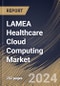 LAMEA Healthcare Cloud Computing Market Size, Share & Trends Analysis Report by Application, Service Model, Deployment Model, End User, Country and Growth Forecast, 2024-2031 - Product Image