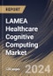 LAMEA Healthcare Cognitive Computing Market Size, Share & Trends Analysis Report by Deployment, Technology, Country and Growth Forecast, 2024-2031 - Product Thumbnail Image