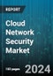 Cloud Network Security Market by Security Type, Deployment Mode, Organization Size, Application, End-User - Global Forecast 2025-2030 - Product Image