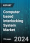 Computer based Interlocking System Market by Offering, Component, Application, End-User - Global Forecast 2025-2030 - Product Image