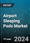 Airport Sleeping Pods Market by Type, Application, Usage, Service, End User, Facilities - Global Forecast 2025-2030 - Product Image
