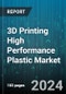 3D Printing High Performance Plastic Market by Material Type, Technology, Application, End-User - Global Forecast 2025-2030 - Product Image