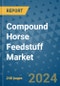 Compound Horse Feedstuff Market - Global Industry Analysis, Size, Share, Growth, Trends, and Forecast 2024-2031- (By Derivatives Coverage, Geographic Coverage and By Company) - Product Thumbnail Image