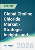Global Choline Chloride Market - Strategic Insights and Forecasts (2026-2031)- Product Image