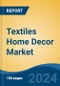 Textiles Home Decor Market - Global Industry Size, Share, Trends, Opportunity, and Forecast, 2019-2029F - Product Image