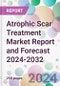 Atrophic Scar Treatment Market Report and Forecast 2024-2032 - Product Image