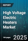 High Voltage Electric Heaters Market by Type, Application, End-Use Industry, Heating Element Material, Distribution Channel, Power Rating - Global Forecast to 2030- Product Image