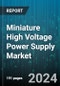 Miniature High Voltage Power Supply Market by Product Type, Application, Power Capacity, End-User, Component - Global Forecast 2025-2030 - Product Image