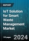 IoT Solution for Smart Waste Management Market by Solution Type, Application, End-User - Global Forecast 2025-2030 - Product Image