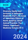 Diversity, Equity, and Inclusion in Veterinary Medicine, Part I, An Issue of Veterinary Clinics of North America: Small Animal Practice. The Clinics: Veterinary Medicine Volume 54-5- Product Image