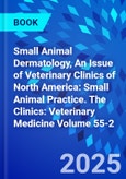 Small Animal Dermatology, An Issue of Veterinary Clinics of North America: Small Animal Practice. The Clinics: Veterinary Medicine Volume 55-2- Product Image