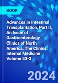 Advances in Intestinal Transplantation, Part II, An Issue of Gastroenterology Clinics of North America. The Clinics: Internal Medicine Volume 53-3- Product Image