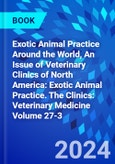 Exotic Animal Practice Around the World, An Issue of Veterinary Clinics of North America: Exotic Animal Practice. The Clinics: Veterinary Medicine Volume 27-3- Product Image