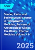 Gender, Racial and Socioeconomic Issues in Perioperative Medicine, An issue of Anethesiology Clinics. The Clinics: Internal Medicine Volume 43-1- Product Image