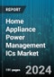 Home Appliance Power Management ICs Market by Type, Application, Power Rating, End-User, Distribution Channel, Technology - Global Forecast 2025-2030 - Product Thumbnail Image