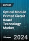 Optical Module Printed Circuit Board Technology Market by Product Type, Form Factor, Data Rate, Application, End-Use Industry, Material Type, Mounting Type, Connector Type, Technology, Distance, Mode - Global Forecast 2025-2030 - Product Thumbnail Image