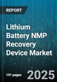 Lithium Battery NMP Recovery Device Market by Application, Type, Technology, End User, Capacity, Sales Channel - Global Forecast to 2030- Product Image