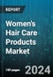 Women's Hair Care Products Market by Product, Ingredients, Distribution Channel - Global Forecast 2025-2030 - Product Thumbnail Image
