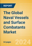 The Global Naval Vessels and Surface Combatants Market Size and Trend Analysis including Segments, Key Programs, Competitive Landscape and Forecast, 2024-2034 (Dataset and Report)- Product Image