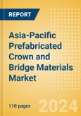 Asia-Pacific Prefabricated Crown and Bridge Materials Market Outlook to 2033 - Permanent Bridges and Permanent Crowns- Product Image
